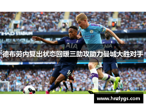 德布劳内复出状态回暖三助攻助力曼城大胜对手