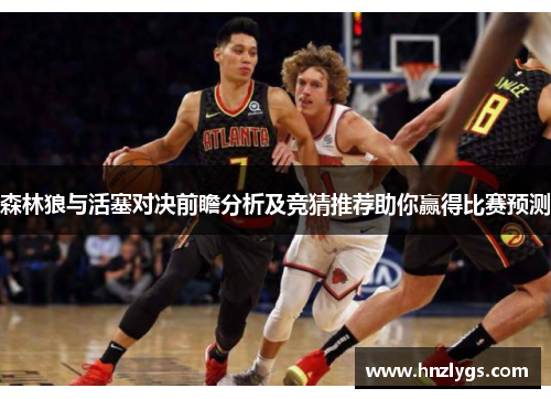 森林狼与活塞对决前瞻分析及竞猜推荐助你赢得比赛预测