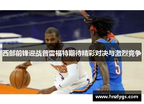 西部前锋迎战普雷福特期待精彩对决与激烈竞争